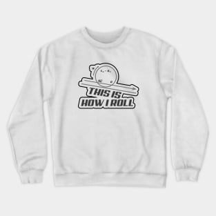 This Is How I Roll Crewneck Sweatshirt